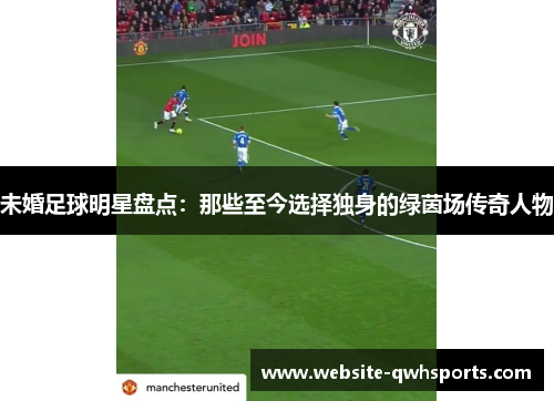 未婚足球明星盘点:那些至今选择独身的绿茵场传奇人物 未婚足球明星盘点:那些至今选择独身的绿茵场传奇人物