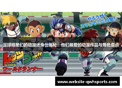 足球明星们的动漫迷身份揭秘:他们最爱的动漫作品与角色盘点 足球明星们的动漫迷身份揭秘:他们最爱的动漫作品与角色盘点