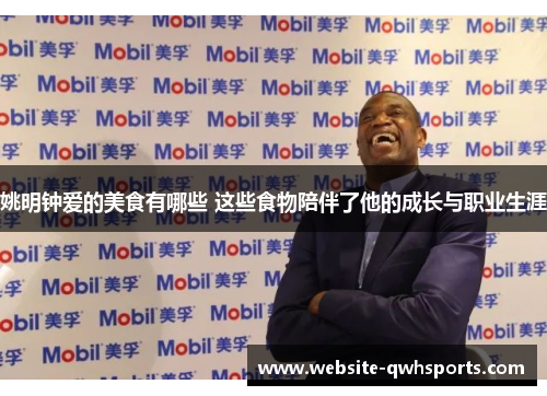 姚明钟爱的美食有哪些 这些食物陪伴了他的成长与职业生涯 姚明钟爱的美食有哪些 这些食物陪伴了他的成长与职业生涯
