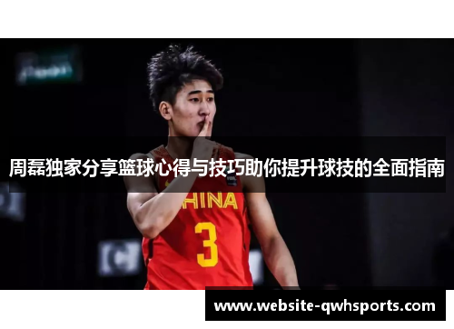 周磊独家分享篮球心得与技巧助你提升球技的全面指南