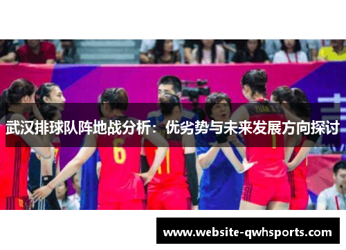 武汉排球队阵地战分析：优劣势与未来发展方向探讨