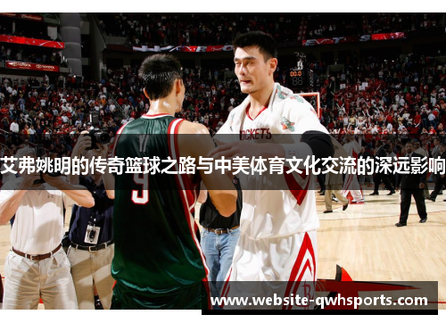 艾弗姚明的传奇篮球之路与中美体育文化交流的深远影响
