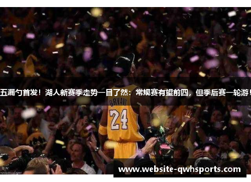 五漏勺首发！湖人新赛季走势一目了然：常规赛有望前四，但季后赛一轮游！