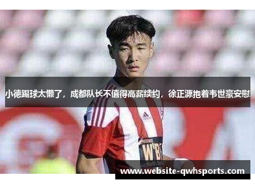 小德踢球太懒了,成都队长不值得高薪续约,徐正源抱着韦世豪安慰 小德踢球太懒了,成都队长不值得高薪续约,徐正源抱着韦世豪安慰