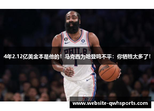 4年2.12亿美金本是他的！马克西为哈登鸣不平：你牺牲太多了！