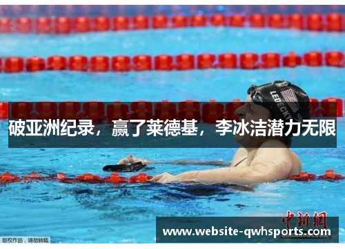 破亚洲纪录，赢了莱德基，李冰洁潜力无限