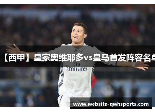 【西甲】皇家奥维耶多vs皇马首发阵容名单 【西甲】皇家奥维耶多vs皇马首发阵容名单